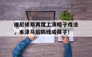 维尼修斯再度上演帽子戏法，本泽马后防线成筛子！的简单介绍